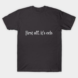 First off, it's eels T-Shirt